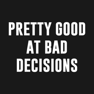 Pretty good at bad decisions T-Shirt