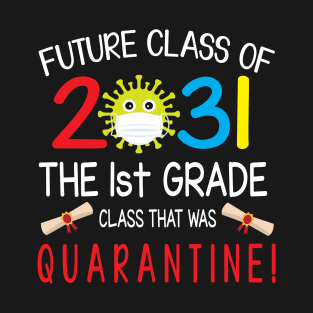 Future Class Of 2031 The 1st Grade Class That Was Quarantine Teacher Senior Last Day Back To School T-Shirt