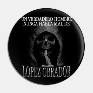 Un verdadero hombre nunca habla mal de Lopez Obrador Pin