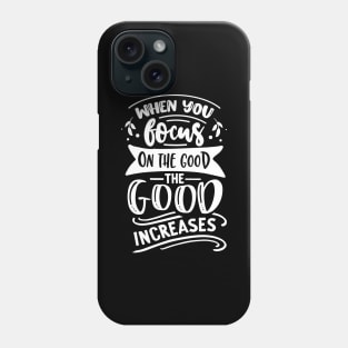 When you focus on the good The good increases - Motivational Quote Phone Case