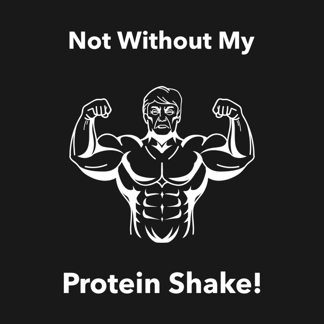 Not Without My Protein Shake - Premier Protein Shake Powder Atkins Protein Shakes by Medical Student Tees