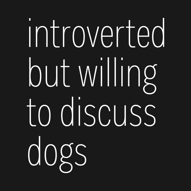 Introverted But Willing To Discuss Dogs by heroics