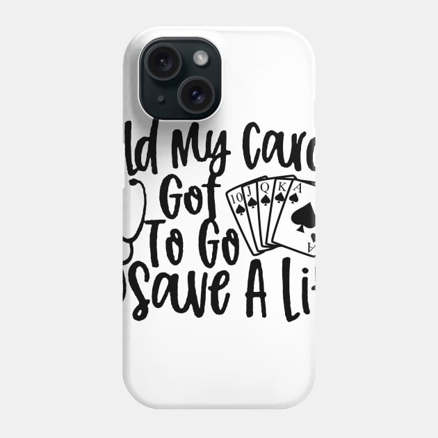 Hold My Cards, Got To Go Save A Life Phone Case by Rumsa