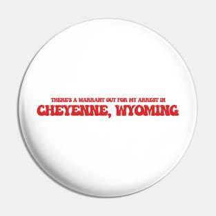 There's a warrant out for my arrest in Cheyenne, Wyoming Pin