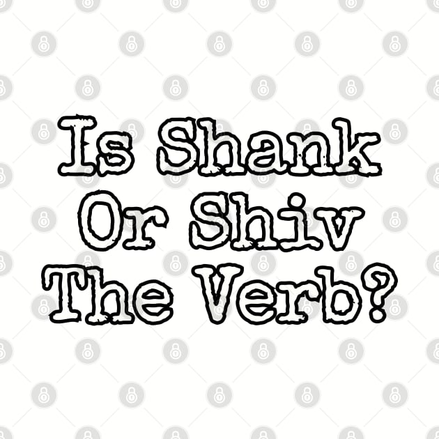 Is shank or shiv the verb? by Among the Leaves Apparel