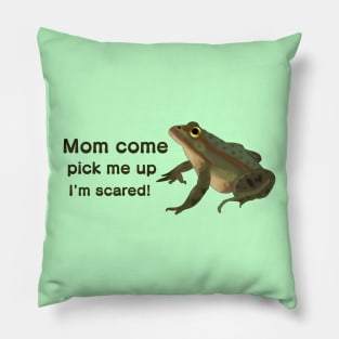 Mom Come Pick Me Up I'm Scared! Pillow