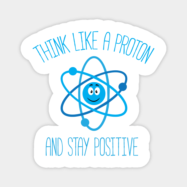 Think Like A Proton and Stay Positive Magnet by bojan17779