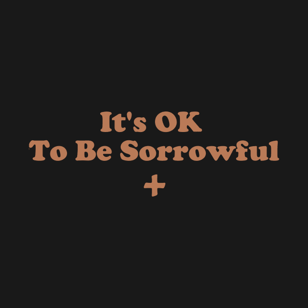 It's OK To Be Sorrowful by depressed.christian