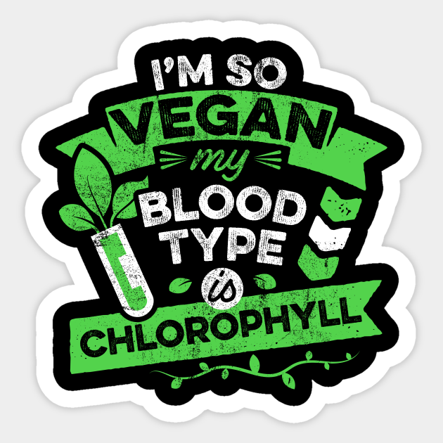 Vegan Funny Quote Im So Vegan Meme Blood Type is Chlorophyll - Funny Vegan - Sticker | TeePublic Vegan Funny Quote Im So Vegan Meme Blood Type is Chlorophyll - Funny Vegan - Sticker | TeePublic
