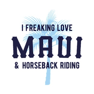 I Freaking Love Maui & Horseback Riding T-Shirt