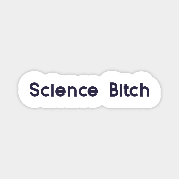 Science Bitch Magnet by Chemis-Tees