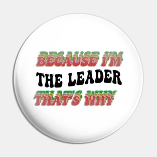 BECAUSE I'M THE LEADER : THATS WHY Pin