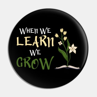 When We Learn, We Grow Pin