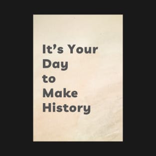 It's Your Day to Make History T-Shirt