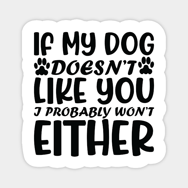 If My Dog Doesn't Like You I Probably Won't Either Magnet by Saimarts