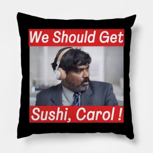 We should get sushi, Carol Funny Indian commercial Pillow