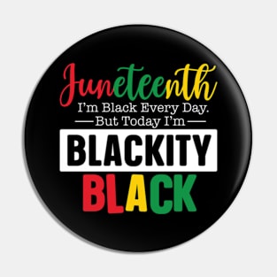 Juneteenth I'm black every day but today blackity black Juneteenth Pin