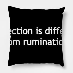 Reflection is different from rumination. Pillow