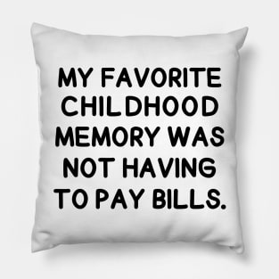 My favorite childhood memory was not having to pay bills. Pillow