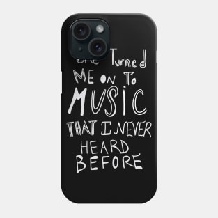 She Turned Me on to Music that I Never Heard Before Phone Case