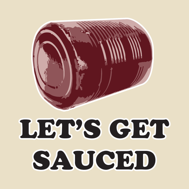 Let's get SAUCED! Funny friendsgiving, Thanksgiving, Christmas holiday by Shana Russell