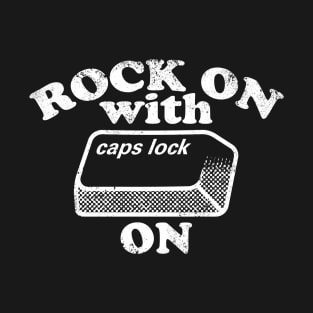 Rock On with Caps Lock On (white) T-Shirt