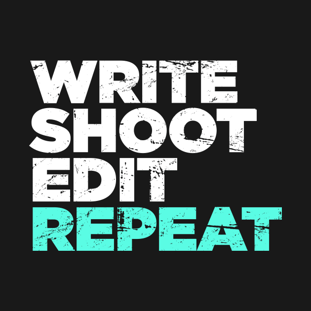 Write, Shoot, Edit, Repeat | Director Filmmaker Graphic by MeatMan