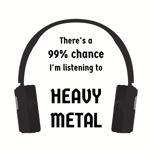 99% Chance I'm Listening To Heavy Metal by CHADDINGTONS