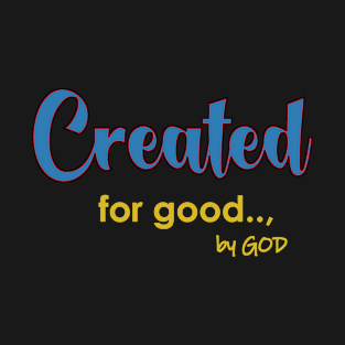 Created For Good by God T-Shirt