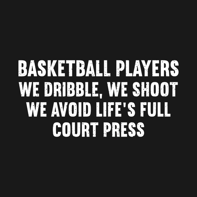 Basketball players We dribble, we shoot by trendynoize