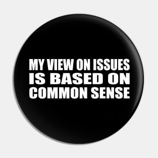 My view on issues is based on common sense Pin