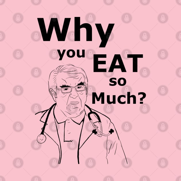 Dr. Now Why you eat so much! by JannTastic