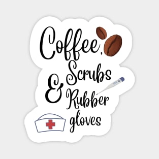 Coffee, scrubs and rubber gloves nurse life Magnet