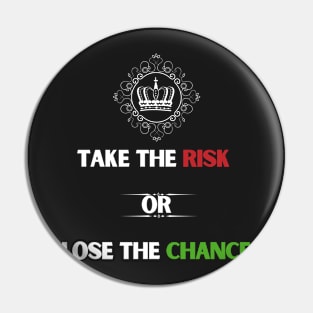 Take the risk or lose the chance. Pin