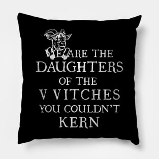 WE ARE THE DAUGHTERS OF THE VVITCHES YOU COULDN'T KERN Pillow