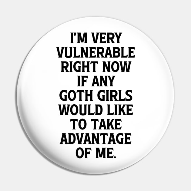 I'm Very Vulnerable Right Now If any Goth Girls Would like to take Advantage of me, Funny Goth Girls Humor Quote Pin by QuortaDira