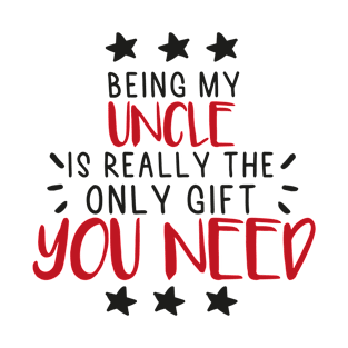 Being My Uncle Is Really The Only Gift You Need - Love You Uncle gift - Funny gift for Uncle, best Uncle gifts, Uncle christmas gift.. T-Shirt