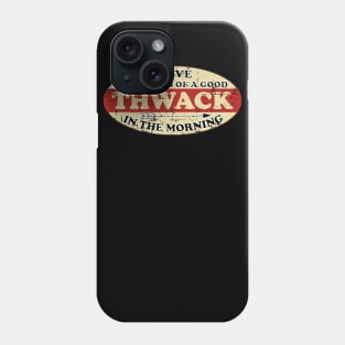 I Love The Sound of A Good Thwack In The Morning Phone Case