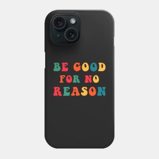 Be Good For No Reason Phone Case