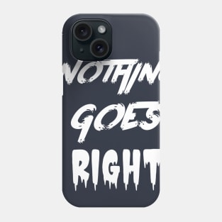 nothing goes right - Dotchs Phone Case