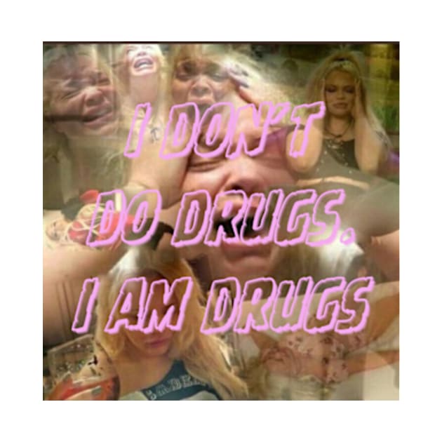 i don’t do drugs. I am drugs. by cloudviewv2