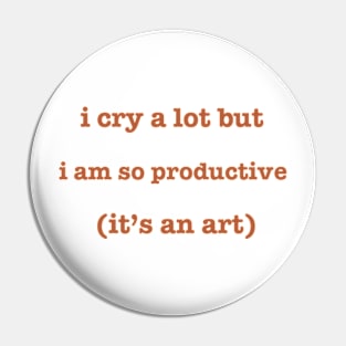 I cry a lot but i ama so productive it's an art Pin