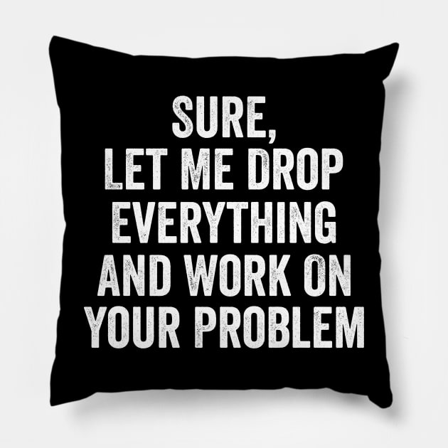 Funny Office Shirt, Work On Your Problem, Coworker Office Gift, Funny Work bestie gift, Gift for Colleague Pillow by ILOVEY2K