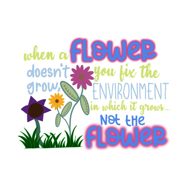 When a Flower Doesn't Grow, You Fix The Environment in Which it Grows… Not The Flower by GrellenDraws