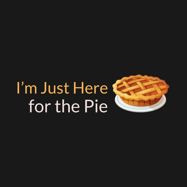 I'm Just Here for the Pie by ThreadShed