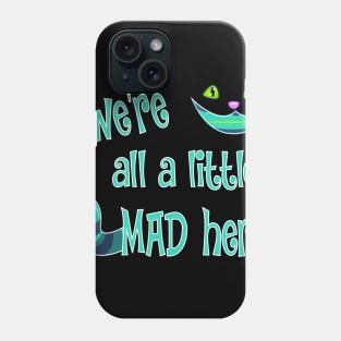 We're All a Little Mad Here Phone Case