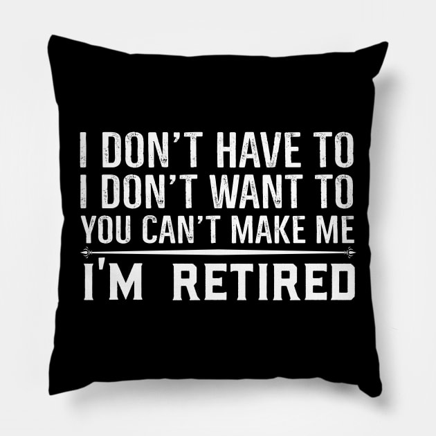 You Can't Make Me I'm Retired Pillow by Skylane