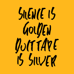 Silence is golden, duct tape is silver T-Shirt