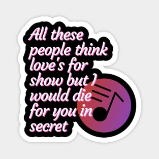 All these people think love's for show but I would die for you in secret - Peace Magnet