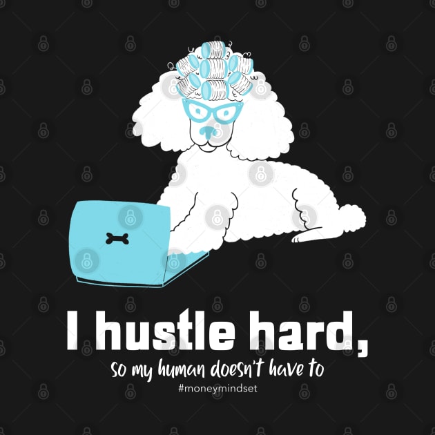 I Hustle Hard So My Human Doesn't Have To Funny Poodle Dog White Text by The Hustler's Dream